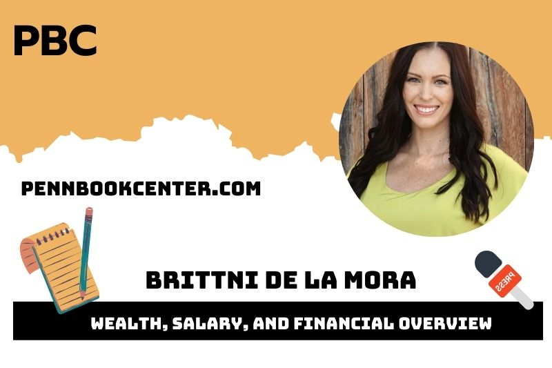 Brittni de la Mora wealth, salary and financial overview