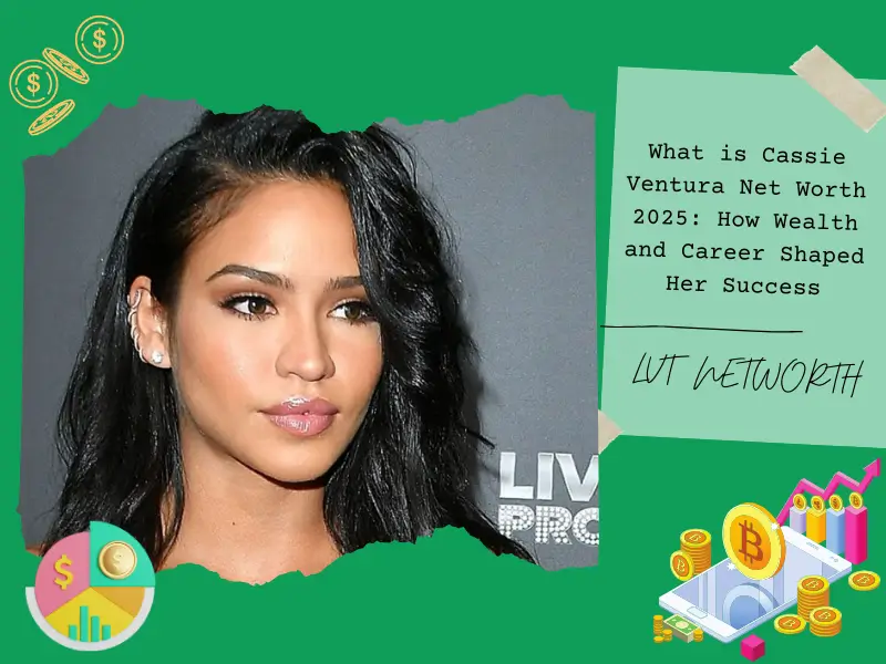 What is Cassie Ventura Net Worth 2025: How Wealth and Career Shaped Her Success