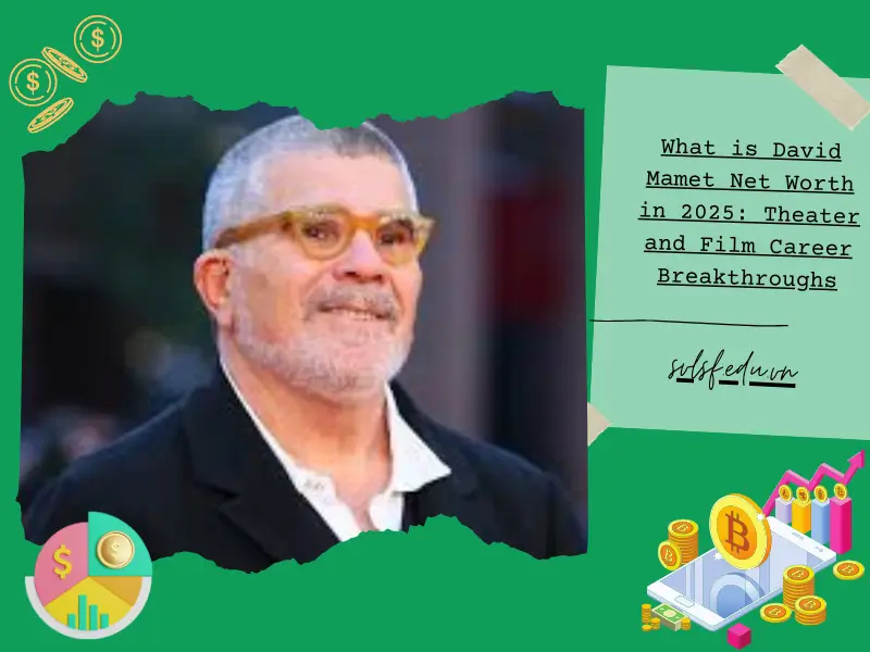 What is David Mamet Net Worth in 2025: Theater and Film Career Breakthroughs