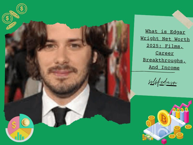 What is Edgar Wright Net Worth 2025: Films, Career Breakthroughs, And Income