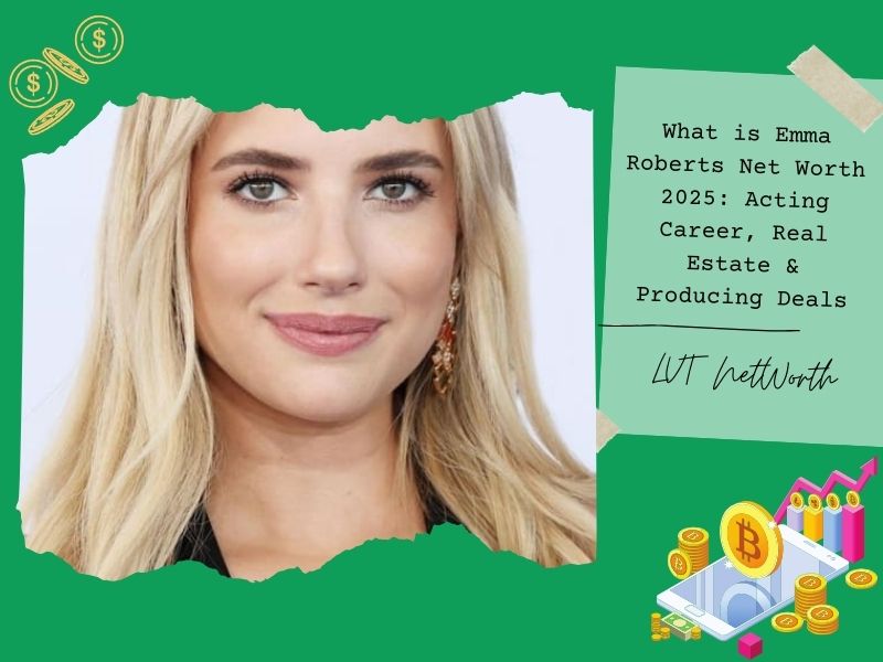 What is Emma Roberts Net Worth 2025: Acting Career, Real Estate & Producing Deals