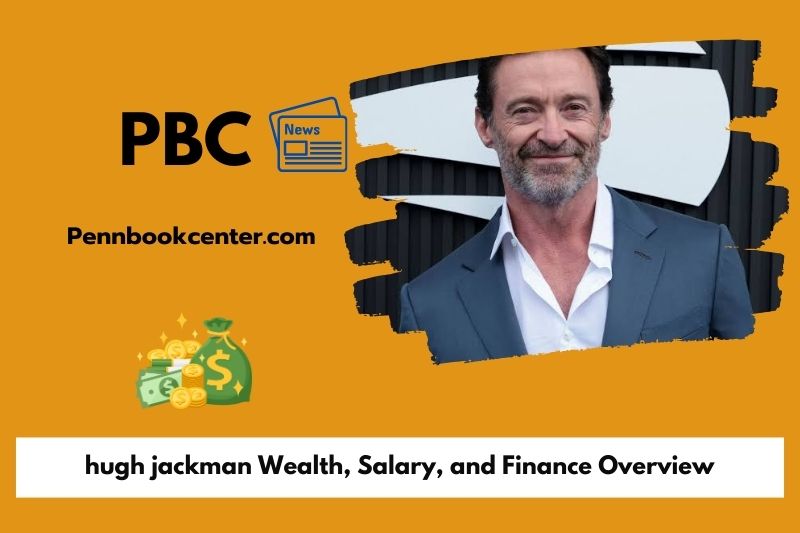 Hugh Jackman wealth, salary and financial overview