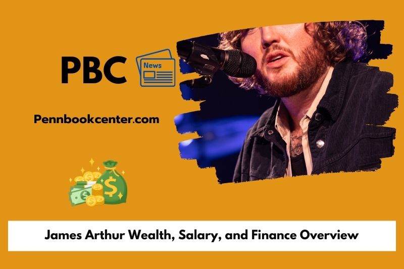 James Arthur wealth, salary and financial overview