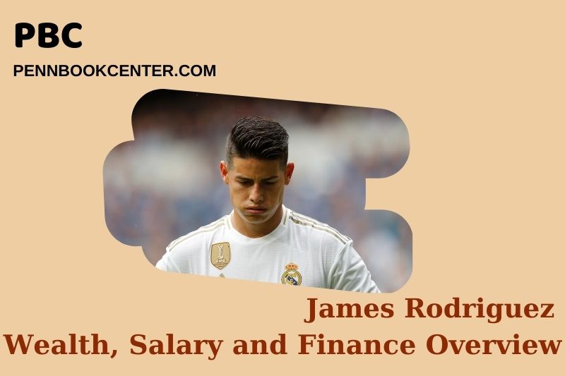 James Rodriguez prosperity, salary and financial overview