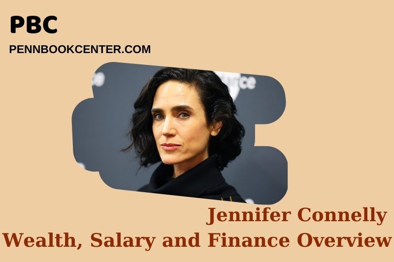 Jennifer Connelly Wealth, salary and financial overview