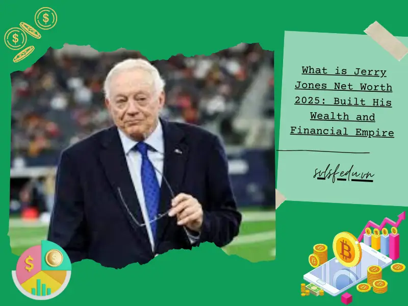 What is Jerry Jones Net Worth 2025: Built His Wealth and Financial Empire