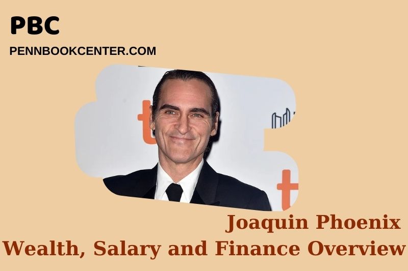 Joaquin Phoenix fortune, salary and financial overview