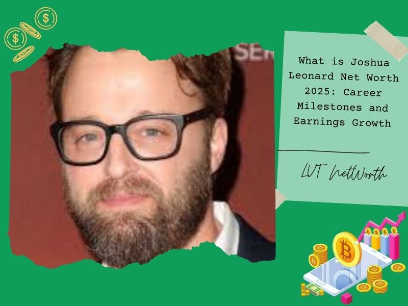 What is Joshua Leonard Net Worth 2025: Career Milestones and Earnings Growth