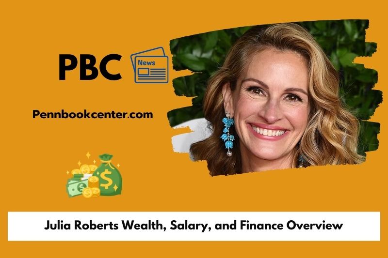 Julia Robert's prosperity, salary and financial overview