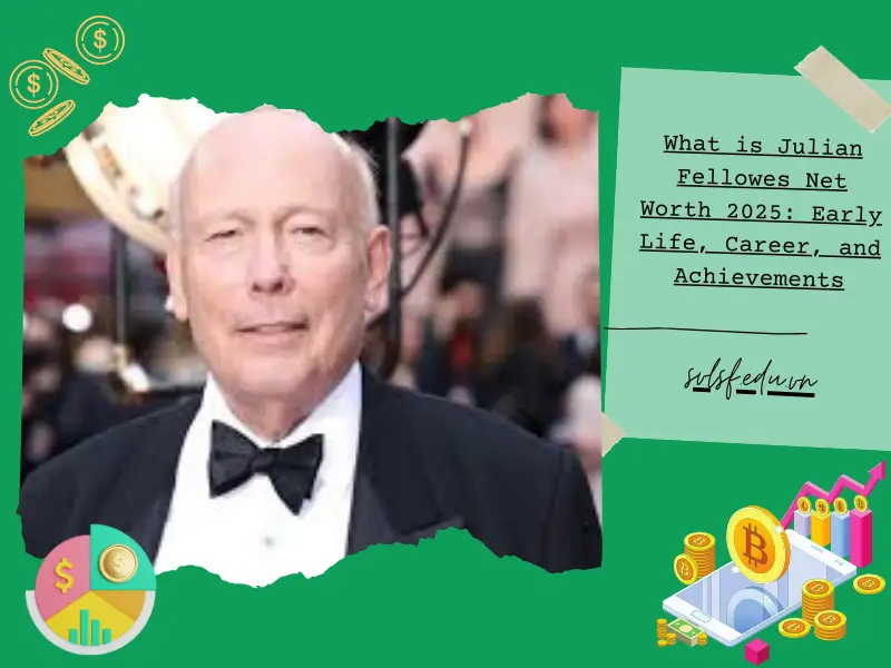 What is Julian Fellowes Net Worth 2025: Early Life, Career, and Achievements