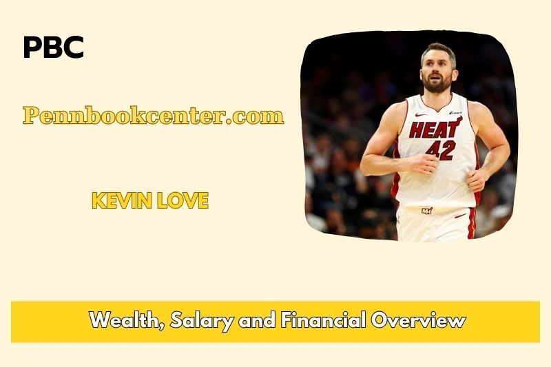 Kevin love prosperity, salary and financial overview