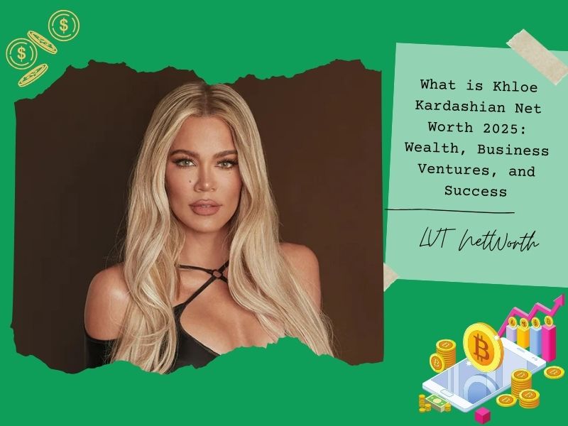 What is Khloe Kardashian Net Worth 2025: Wealth, Business Ventures, and Success