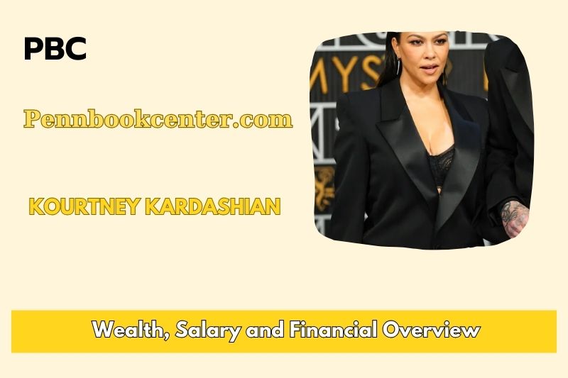 Kourtney Kardashian wealth, salary and financial overview