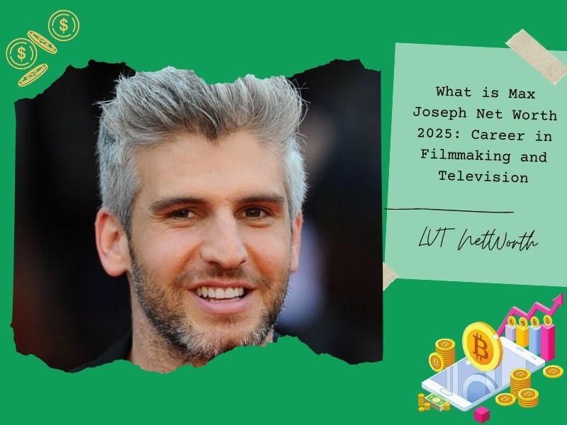 What is Max Joseph Net Worth 2025: Career in Filmmaking and Television