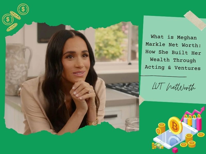 What is Meghan Markle Net Worth: How She Built Her Wealth Through Acting & Ventures