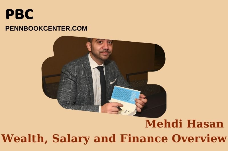 Mehdi Hasan wealth, salary and financial overview