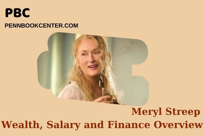 Meryl Streep prosperity, salary and financial overview