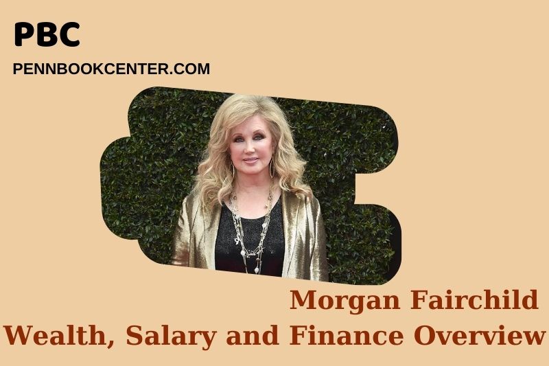 Morgan Fairchild assets, salary and financial overview