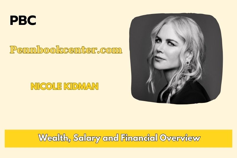 Nicole Kidman wealth, salary and financial overview