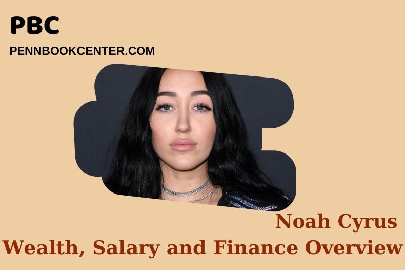 Noah Cyrus prosperity, salary and financial overview