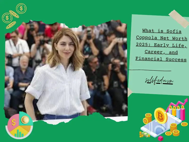 What is Sofia Coppola Net Worth 2025: Early Life, Career, and Financial Success