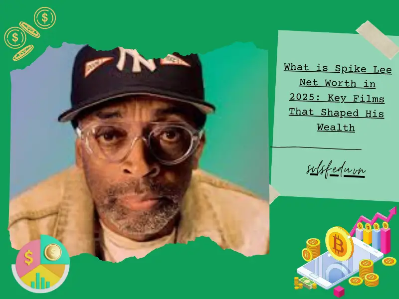 What is Spike Lee Net Worth in 2025: Key Films That Shaped His Wealth