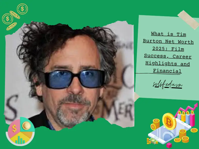 What is Tim Burton Net Worth 2025: Film Success, Career Highlights and Financial