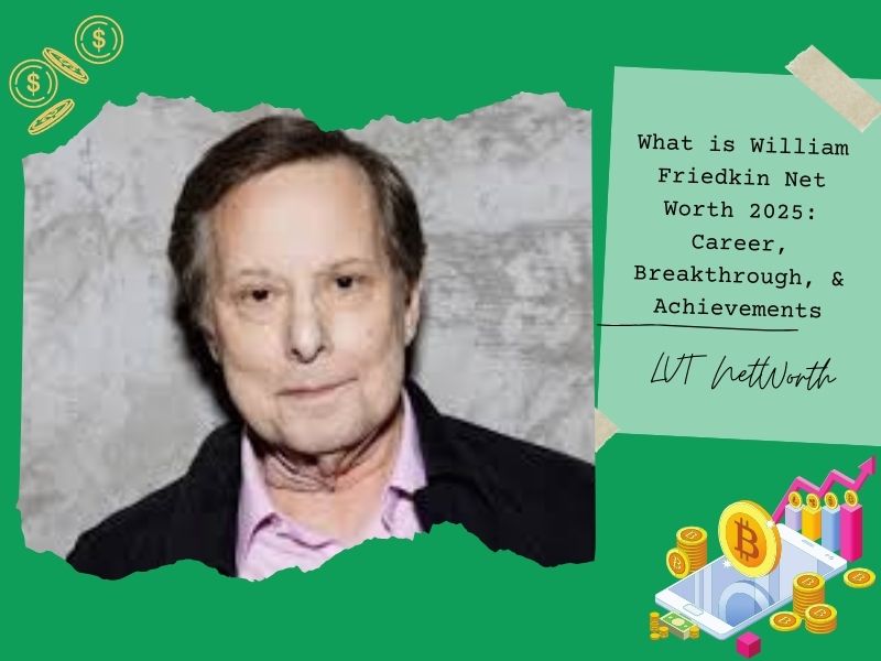 What is William Friedkin Net Worth 2025: Career, Breakthrough, & Achievements