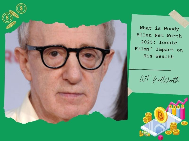 What is Woody Allen Net Worth 2025: Iconic Films’ Impact on His Wealth