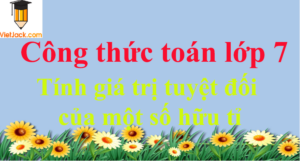 Công thức tính giá trị tuyệt đối của một số hữu tỉ hay nhất