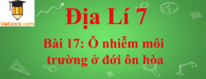 Địa lí lớp 7 Bài 17: Ô nhiễm môi trường ở đới ôn hòa