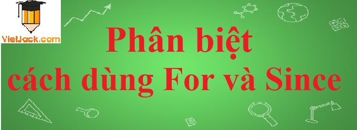 Phân biệt cách dùng For và Since chi tiết nhất