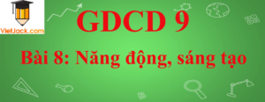 GDCD lớp 9 Bài 8: Năng động, sáng tạo