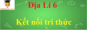 Soạn, Giải bài tập Địa Lí lớp 6 hay nhất - sách Kết nối tri thức