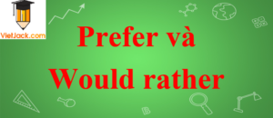 Cách sử dụng Prefer và Would rather trong tiếng Anh