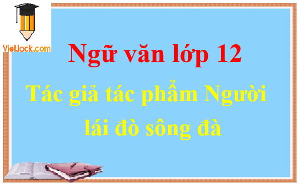 Người lái đò sông đà - Ngữ văn lớp 12