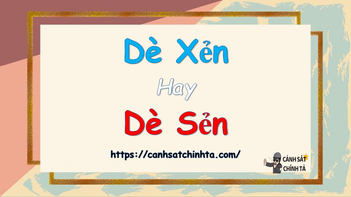 dè xẻn hay dè sẻn