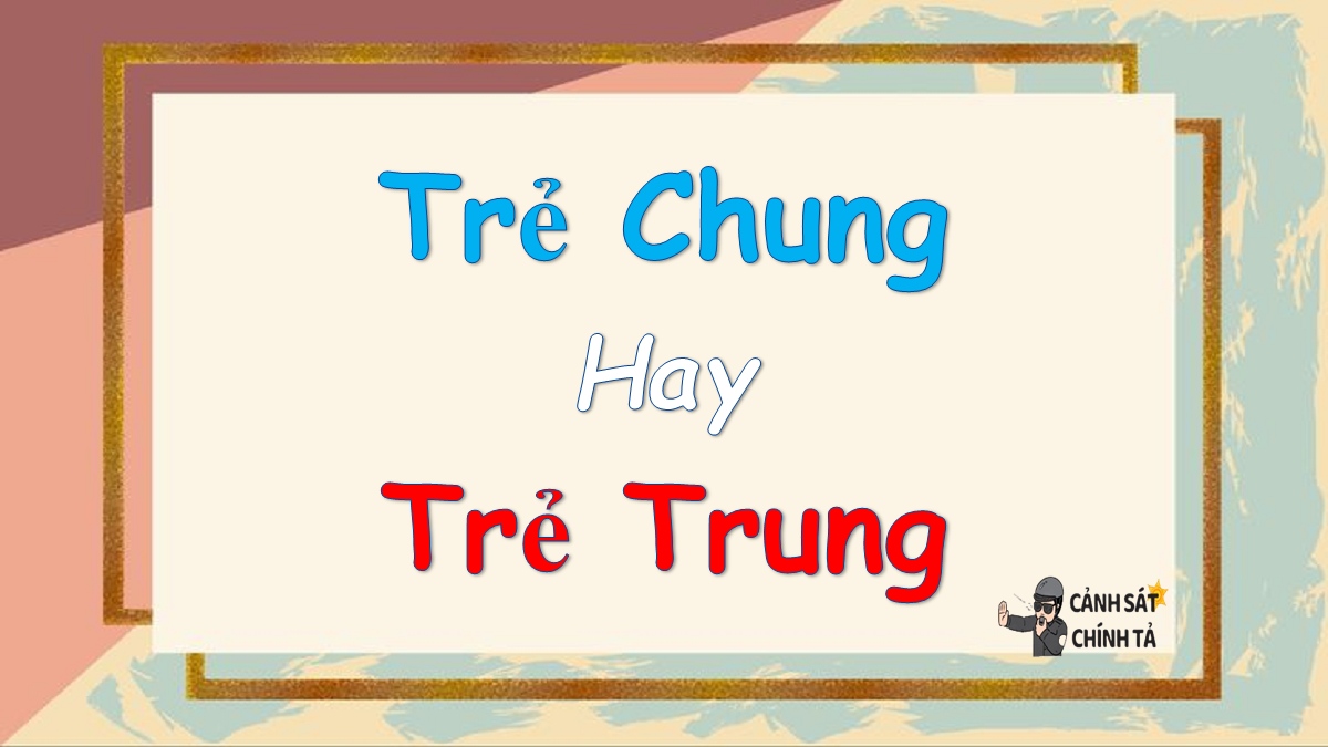 trẻ chung hay trẻ trung