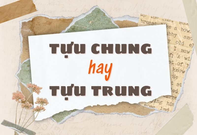 tựu chung hay tựu trung