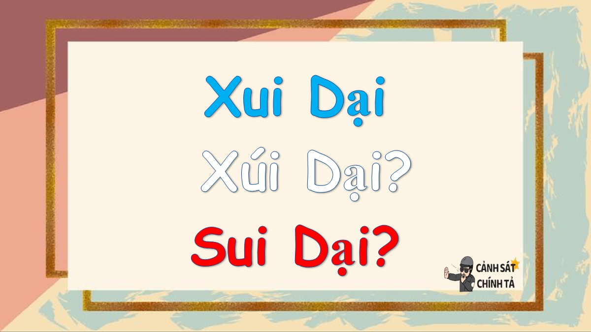 xui dại hay xúi dại hay sui dại xui dại