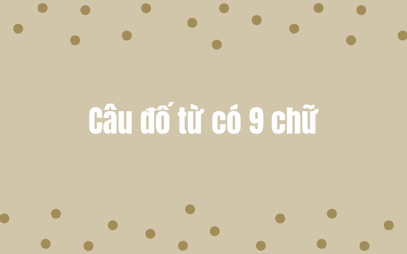 Câu đố từ có 9 chữ