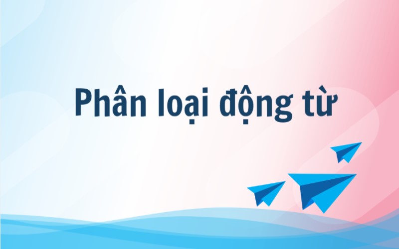 Động từ trong tiếng Việt được chia thành nhiều loại